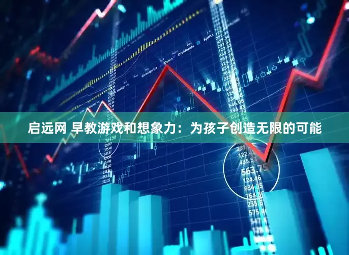 启远网 早教游戏和想象力：为孩子创造无限的可能