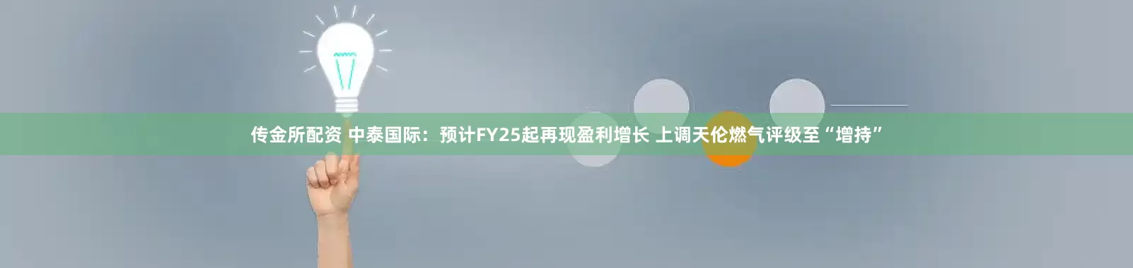 传金所配资 中泰国际：预计FY25起再现盈利增长 上调天伦燃气评级至“增持”