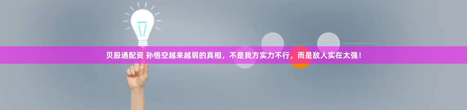 贝股通配资 孙悟空越来越弱的真相，不是我方实力不行，而是敌人实在太强！